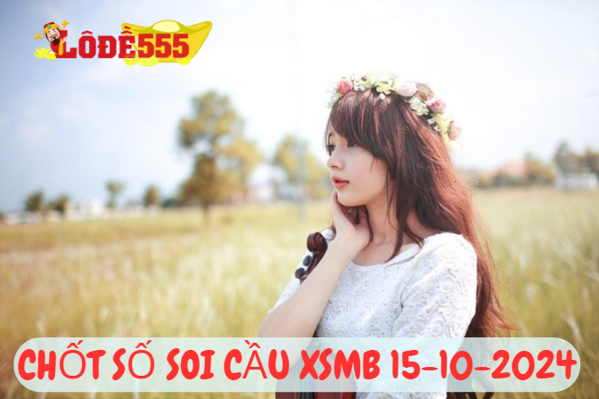  Soi Cầu XSMB 15-10-2024 | Dự Đoán Kết Quả Xổ Số Miền Bắc